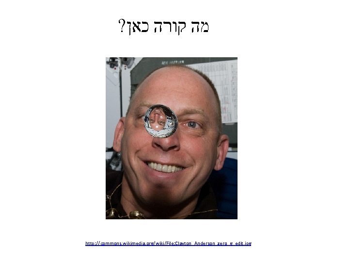 ? מה קורה כאן http: //commons. wikimedia. org/wiki/File: Clayton_Anderson_zero_g_edit. jpg 