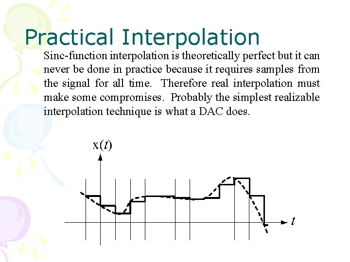 Practical Interpolation Sinc-function interpolation is theoretically perfect but it can never be done in