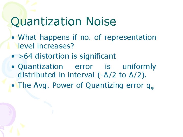 Quantization Noise • What happens if no. of representation level increases? • >64 distortion