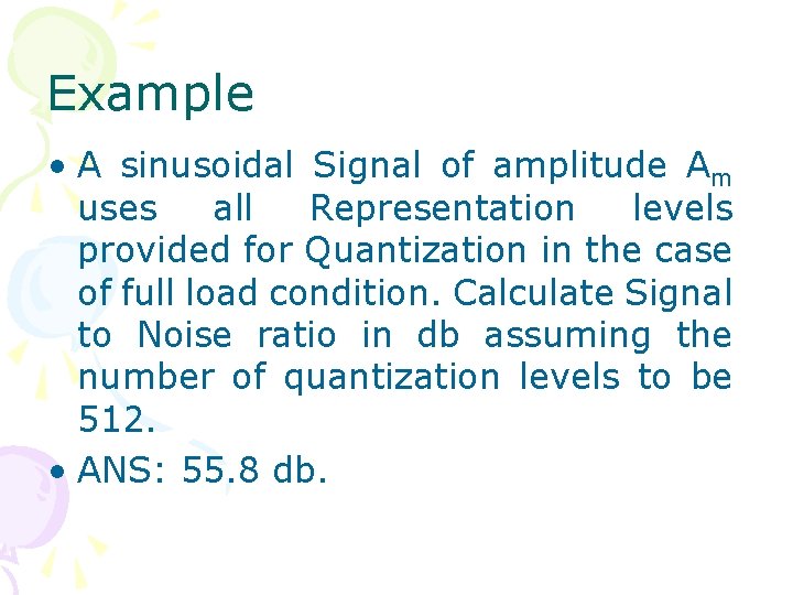 Example • A sinusoidal Signal of amplitude Am uses all Representation levels provided for