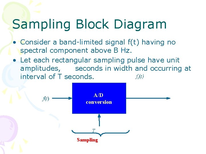 Sampling Block Diagram • Consider a band-limited signal f(t) having no spectral component above