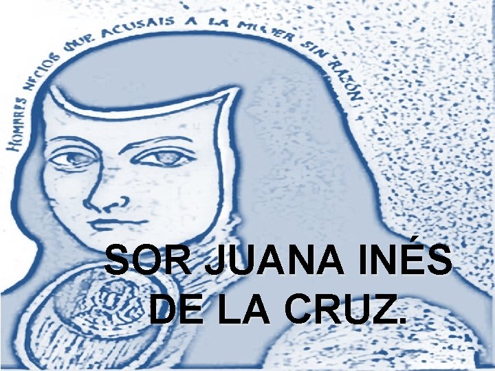 SOR JUANA INÉS DE LA CRUZ. 