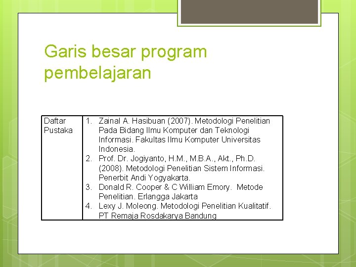 Garis besar program pembelajaran Daftar Pustaka 1. Zainal A. Hasibuan (2007). Metodologi Penelitian Pada