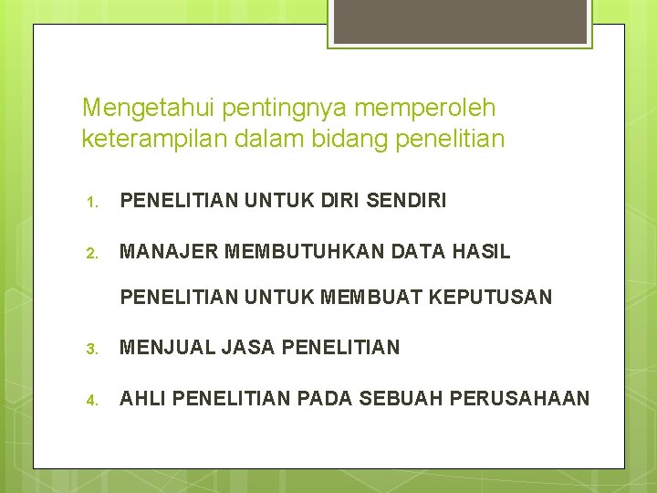 Mengetahui pentingnya memperoleh keterampilan dalam bidang penelitian 1. PENELITIAN UNTUK DIRI SENDIRI 2. MANAJER