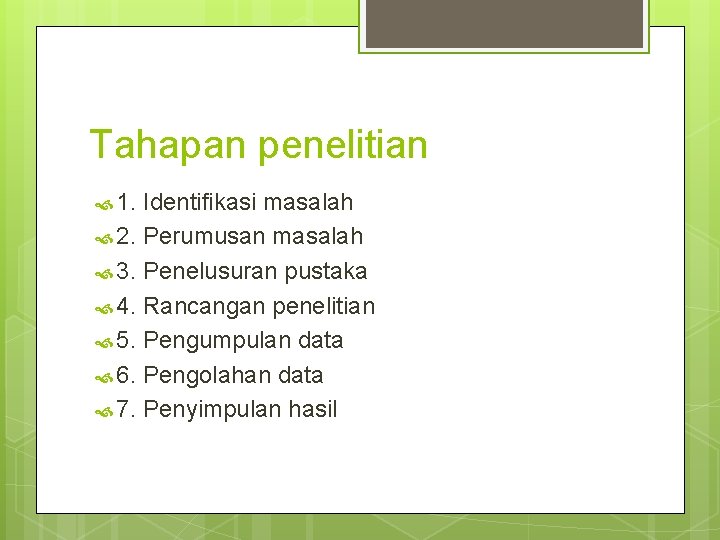 Tahapan penelitian 1. Identifikasi masalah 2. Perumusan masalah 3. Penelusuran pustaka 4. Rancangan penelitian