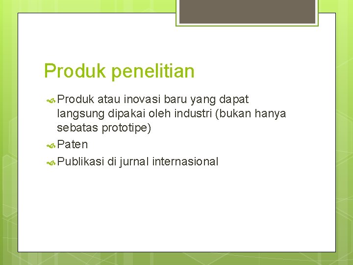 Produk penelitian Produk atau inovasi baru yang dapat langsung dipakai oleh industri (bukan hanya