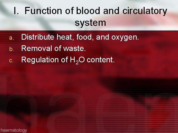 I. Function of blood and circulatory system a. b. c. Distribute heat, food, and