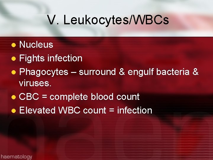 V. Leukocytes/WBCs Nucleus l Fights infection l Phagocytes – surround & engulf bacteria &