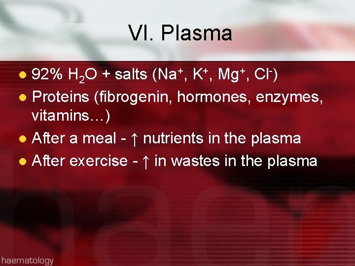 VI. Plasma 92% H 2 O + salts (Na+, K+, Mg+, Cl-) l Proteins