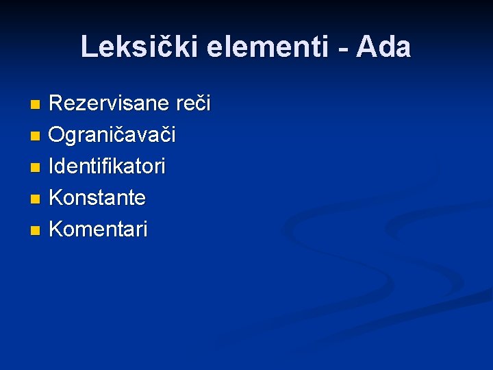 Leksički elementi - Ada Rezervisane reči n Ograničavači n Identifikatori n Konstante n Komentari