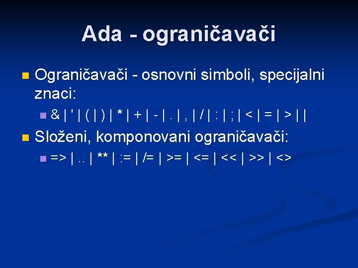 Ada - ograničavači n Ograničavači - osnovni simboli, specijalni znaci: n n &|'|(|)|*|+|-|. |,