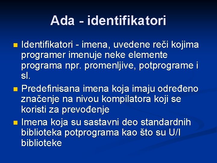 Ada - identifikatori Identifikatori - imena, uvedene reči kojima programer imenuje neke elemente programa