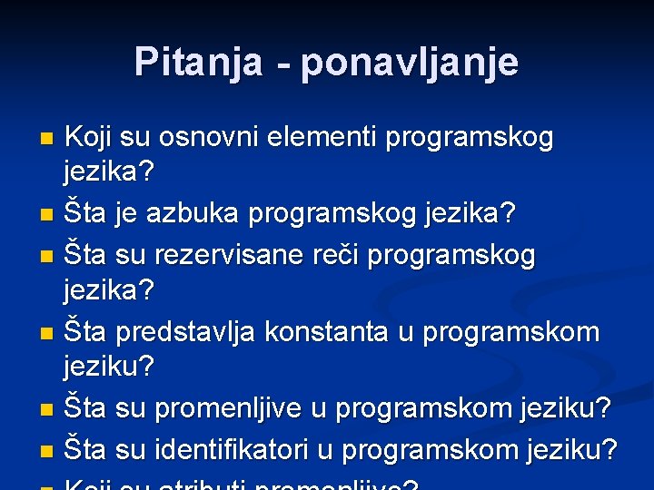 Pitanja - ponavljanje Koji su osnovni elementi programskog jezika? n Šta je azbuka programskog