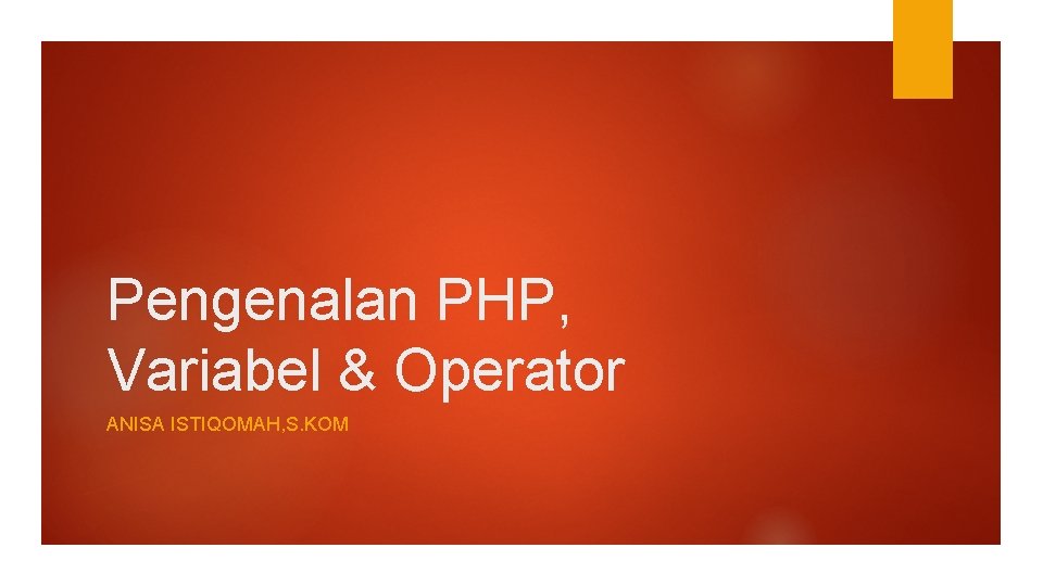 Pengenalan PHP, Variabel & Operator ANISA ISTIQOMAH, S. KOM 