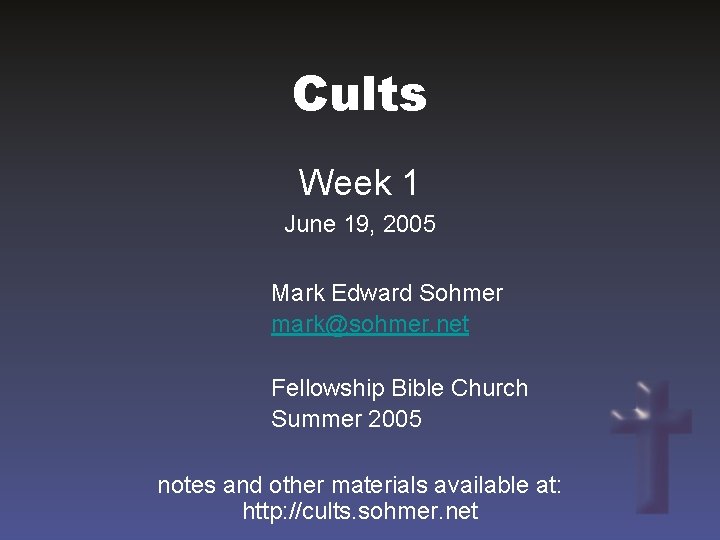 Cults Week 1 June 19, 2005 Mark Edward Sohmer mark@sohmer. net Fellowship Bible Church