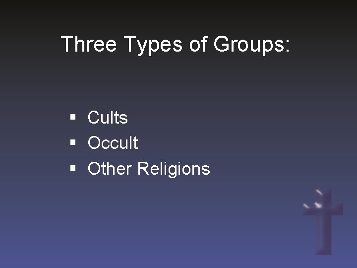 Three Types of Groups: § Cults § Occult § Other Religions 