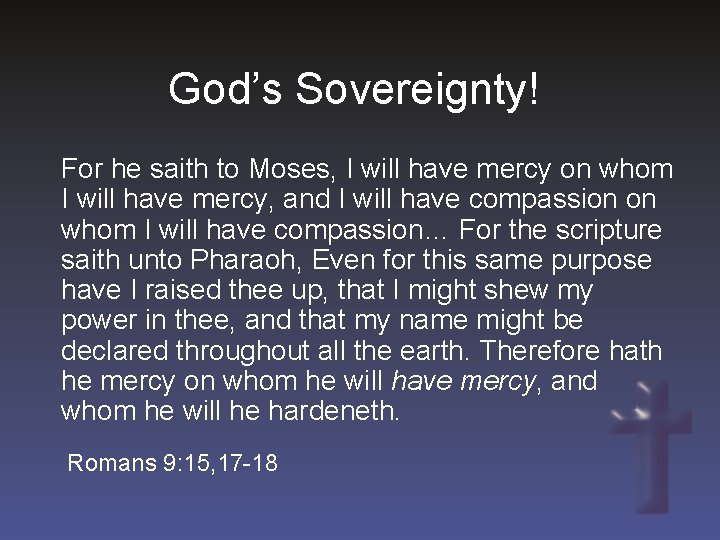 God’s Sovereignty! For he saith to Moses, I will have mercy on whom I