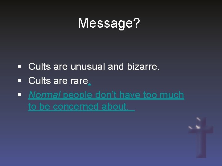 Message? § Cults are unusual and bizarre. § Cults are rare. § Normal people