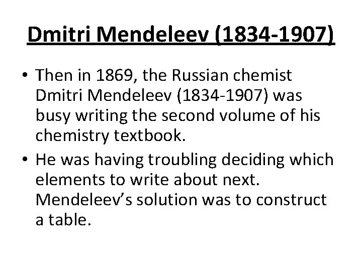 Dmitri Mendeleev (1834 -1907) • Then in 1869, the Russian chemist Dmitri Mendeleev (1834