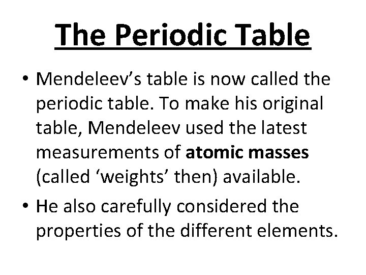 The Periodic Table • Mendeleev’s table is now called the periodic table. To make