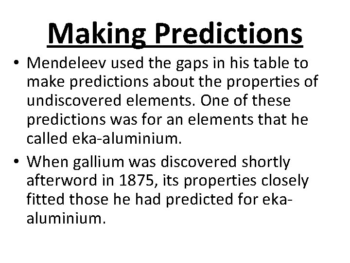 Making Predictions • Mendeleev used the gaps in his table to make predictions about