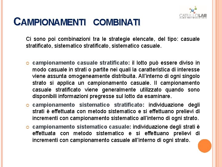 CAMPIONAMENTI COMBINATI Ci sono poi combinazioni tra le strategie elencate, del tipo: casuale stratificato, CAMPIONAMENTI COMBINATI Ci sono poi combinazioni tra le strategie elencate, del tipo: casuale stratificato,