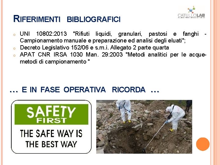 RIFERIMENTI BIBLIOGRAFICI o o o UNI 10802: 2013 "Rifiuti liquidi, granulari, pastosi e fanghi RIFERIMENTI BIBLIOGRAFICI o o o UNI 10802: 2013 "Rifiuti liquidi, granulari, pastosi e fanghi