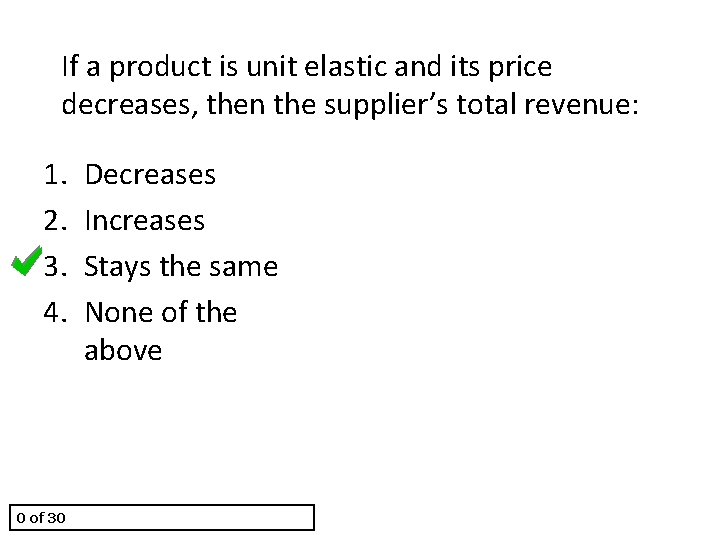If a product is unit elastic and its price decreases, then the supplier’s total