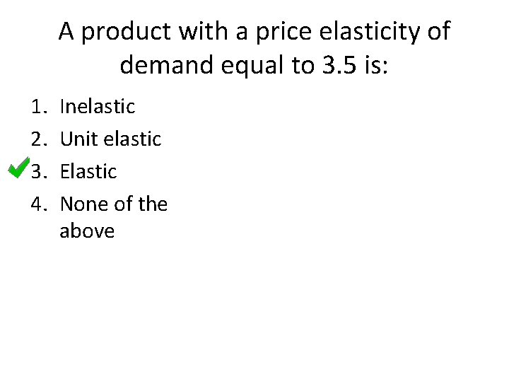 A product with a price elasticity of demand equal to 3. 5 is: 1.