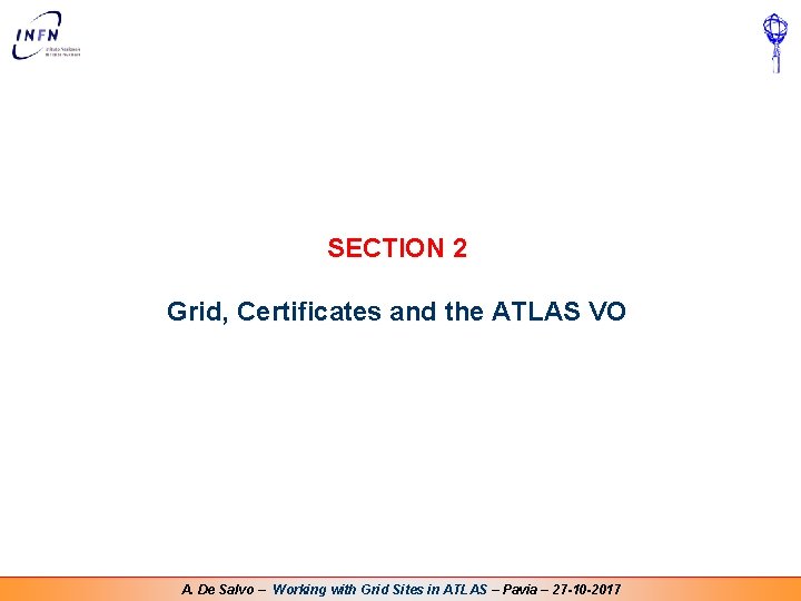 SECTION 2 Grid, Certificates and the ATLAS VO A. De Salvo – Working with SECTION 2 Grid, Certificates and the ATLAS VO A. De Salvo – Working with