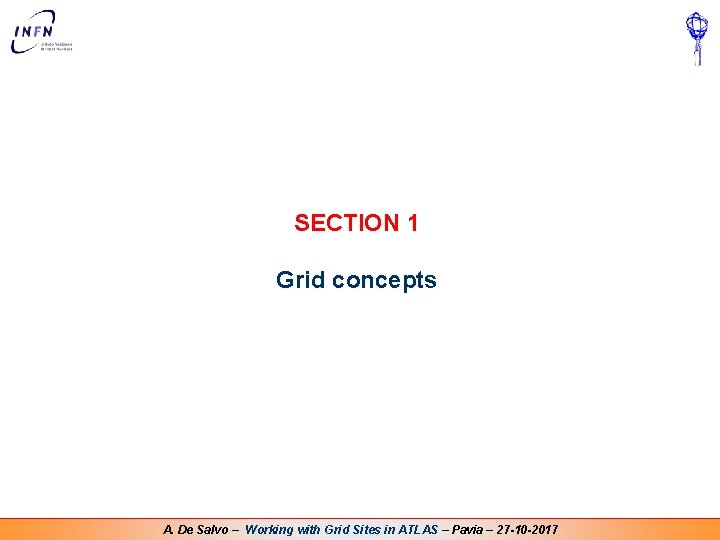 SECTION 1 Grid concepts A. De Salvo – Working with Grid Sites in ATLAS SECTION 1 Grid concepts A. De Salvo – Working with Grid Sites in ATLAS