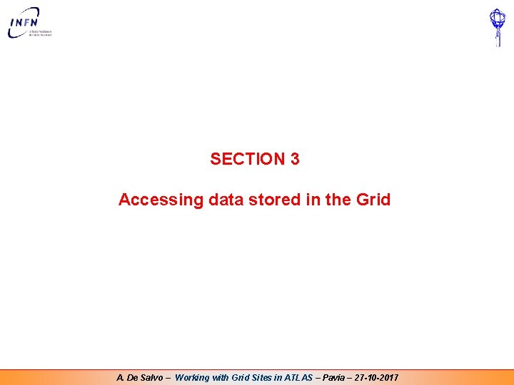 SECTION 3 Accessing data stored in the Grid A. De Salvo – Working with SECTION 3 Accessing data stored in the Grid A. De Salvo – Working with