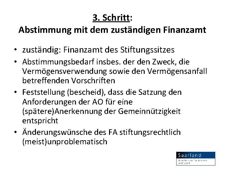 3. Schritt: Abstimmung mit dem zuständigen Finanzamt • zuständig: Finanzamt des Stiftungssitzes • Abstimmungsbedarf