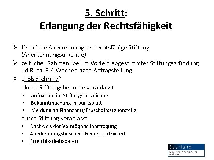 5. Schritt: Erlangung der Rechtsfähigkeit Ø förmliche Anerkennung als rechtsfähige Stiftung (Anerkennungsurkunde) Ø zeitlicher