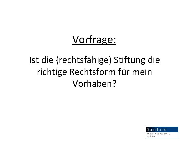 Vorfrage: Ist die (rechtsfähige) Stiftung die richtige Rechtsform für mein Vorhaben? 