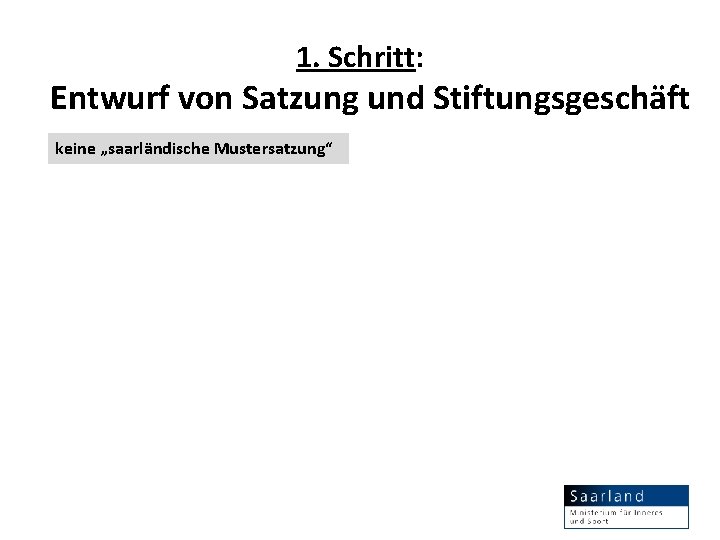 1. Schritt: Entwurf von Satzung und Stiftungsgeschäft keine „saarländische Mustersatzung“ 