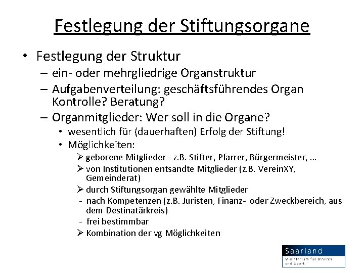 Festlegung der Stiftungsorgane • Festlegung der Struktur – ein- oder mehrgliedrige Organstruktur – Aufgabenverteilung: