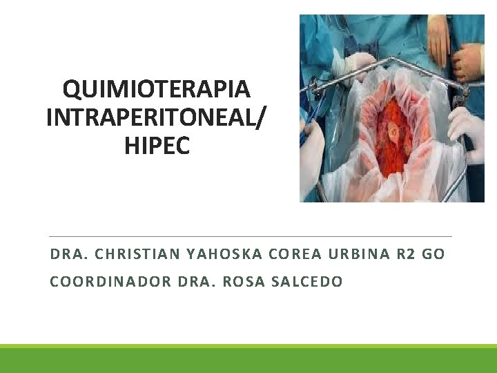 QUIMIOTERAPIA INTRAPERITONEAL/ HIPEC DRA. CHRISTIAN YAHOSKA COREA URBINA R 2 GO COORDINADOR DRA. ROSA