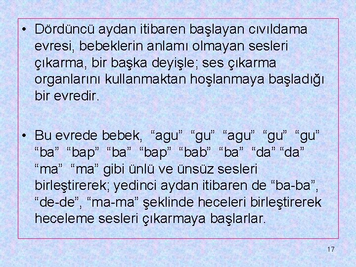  • Dördüncü aydan itibaren başlayan cıvıldama evresi, bebeklerin anlamı olmayan sesleri çıkarma, bir