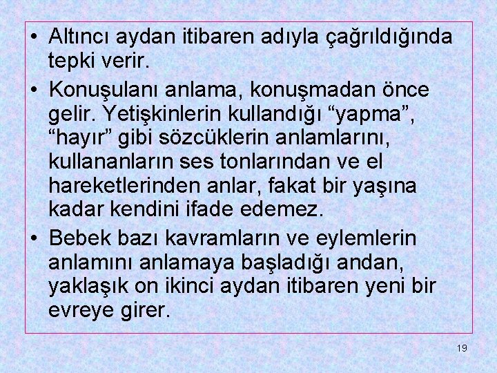  • Altıncı aydan itibaren adıyla çağrıldığında tepki verir. • Konuşulanı anlama, konuşmadan önce