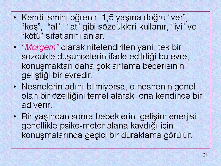  • Kendi ismini öğrenir. 1, 5 yaşına doğru “ver”, “koş”, “al”, “at” gibi