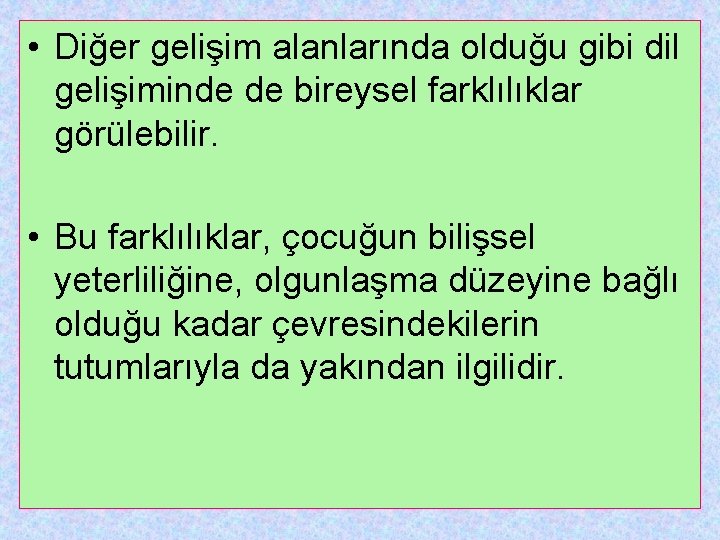  • Diğer gelişim alanlarında olduğu gibi dil gelişiminde de bireysel farklılıklar görülebilir. •