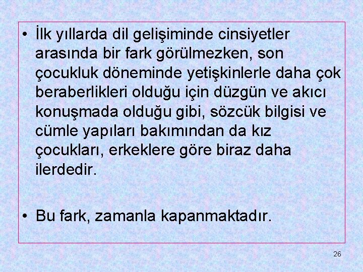  • İlk yıllarda dil gelişiminde cinsiyetler arasında bir fark görülmezken, son çocukluk döneminde