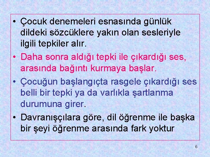  • Çocuk denemeleri esnasında günlük dildeki sözcüklere yakın olan sesleriyle ilgili tepkiler alır.