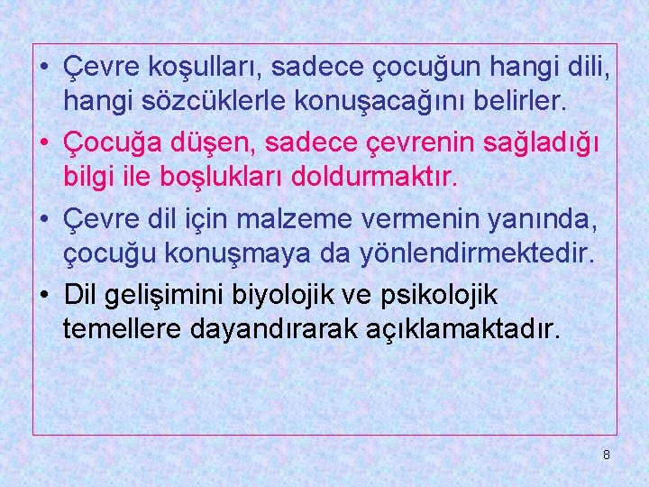  • Çevre koşulları, sadece çocuğun hangi dili, hangi sözcüklerle konuşacağını belirler. • Çocuğa