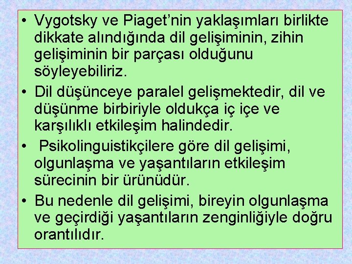  • Vygotsky ve Piaget’nin yaklaşımları birlikte dikkate alındığında dil gelişiminin, zihin gelişiminin bir