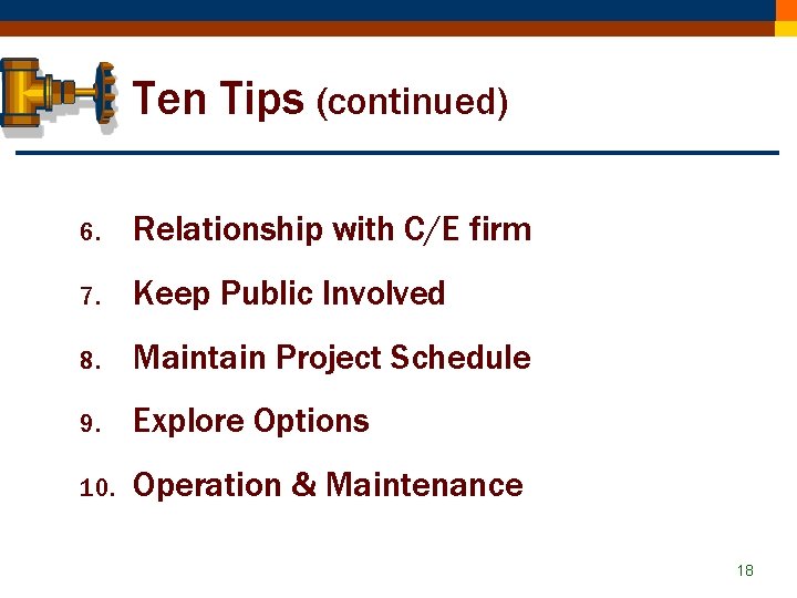 Ten Tips (continued) 6. Relationship with C/E firm 7. Keep Public Involved 8. Maintain