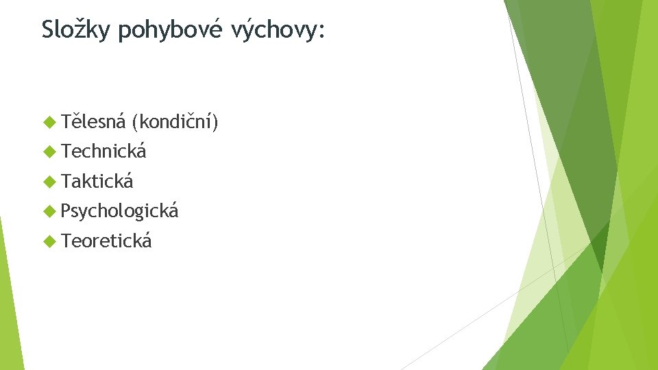 Složky pohybové výchovy: Tělesná (kondiční) Technická Taktická Psychologická Teoretická 