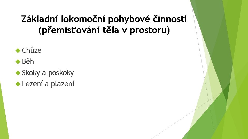 Základní lokomoční pohybové činnosti (přemisťování těla v prostoru) Chůze Běh Skoky a poskoky Lezení