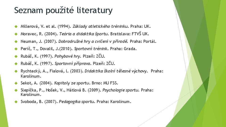 Seznam použité literatury Millerová, V. et al. (1994). Základy atletického tréninku. Praha: UK. Moravec,